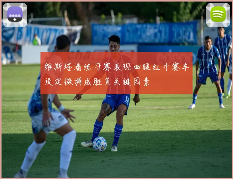 维斯塔潘练习赛表现回暖红牛赛车设定微调成胜负关键因素